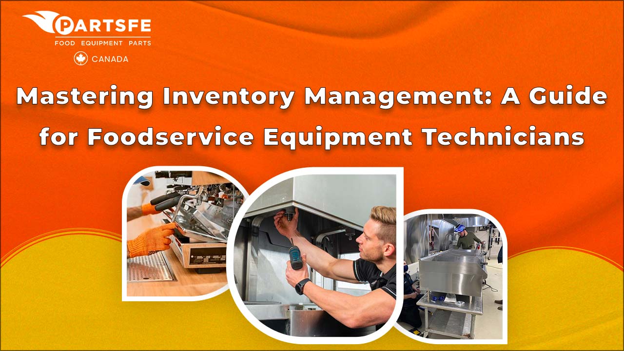  Mastering Inventory Management: A Guide for Foodservice Equipment Technicians_PartsFe